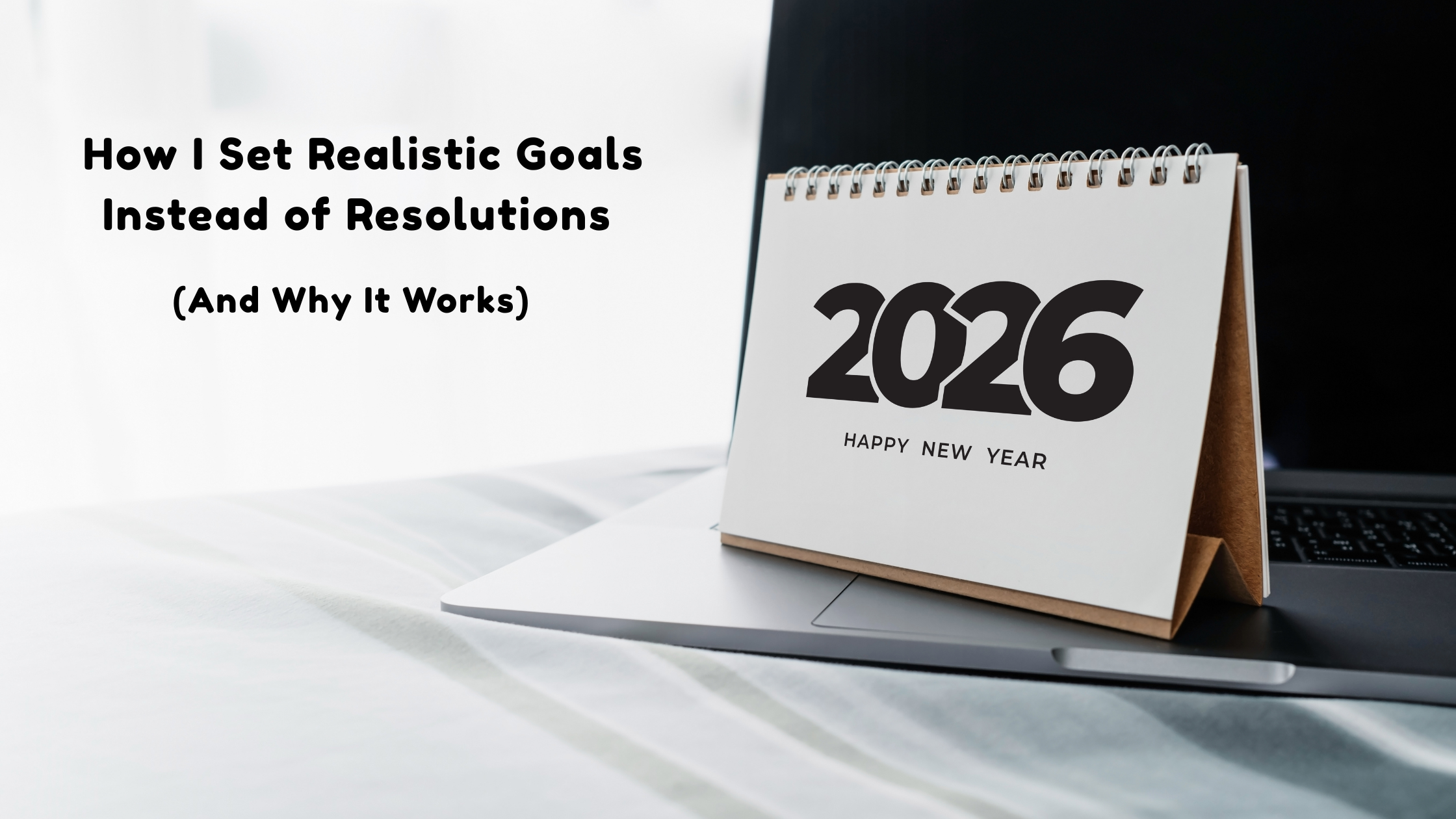 How I Set Realistic Goals Instead of Resolutions (And Why It Works)