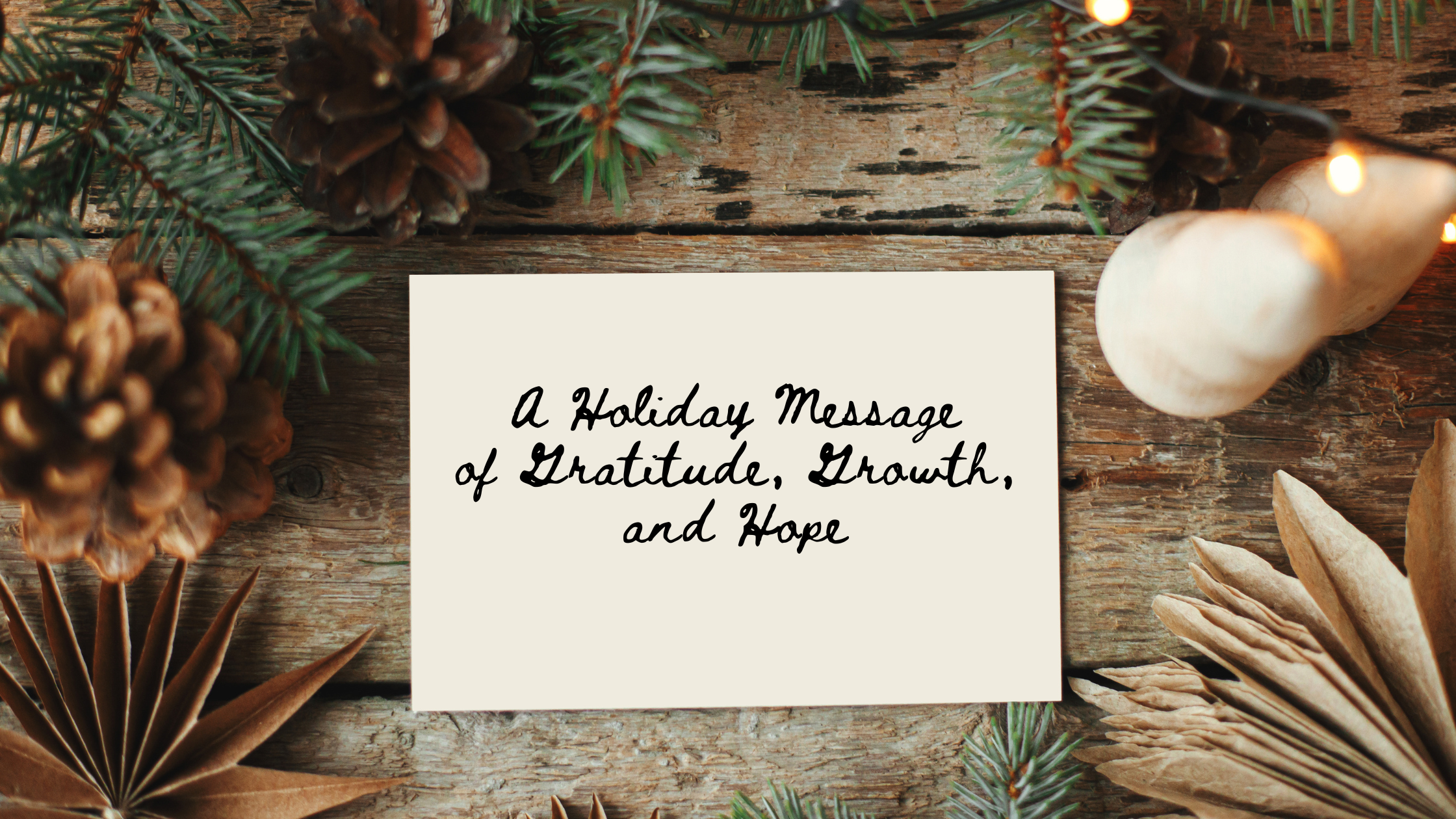 A Holiday Message of Gratitude, Growth, and Hope
