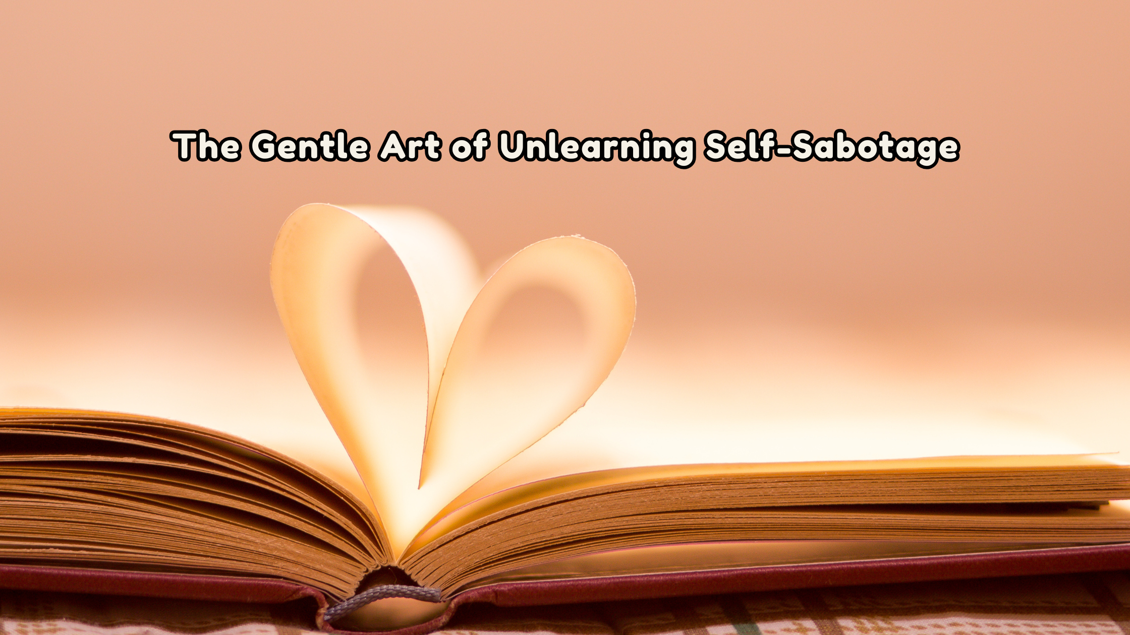The Gentle Art of Unlearning Self-Sabotage