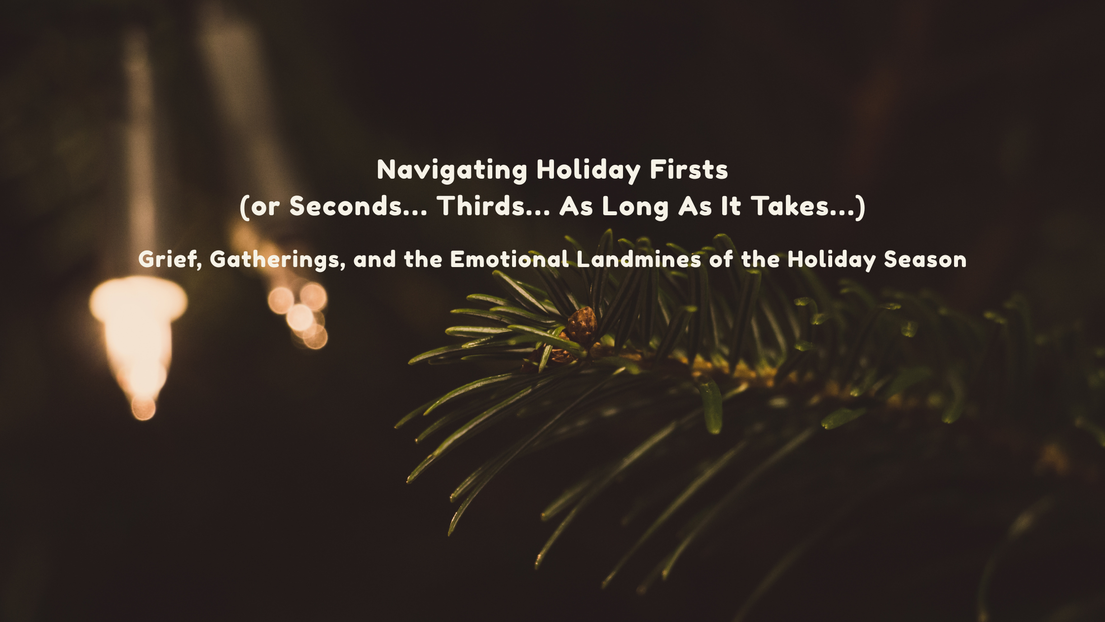 Navigating Holiday Firsts: Grief, Gatherings & Emotional Landmines