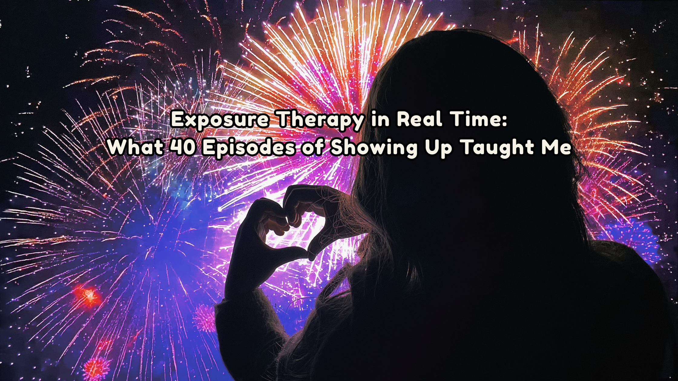 Exposure Therapy in Real Time: What 40 Episodes of Showing Up Taught Me