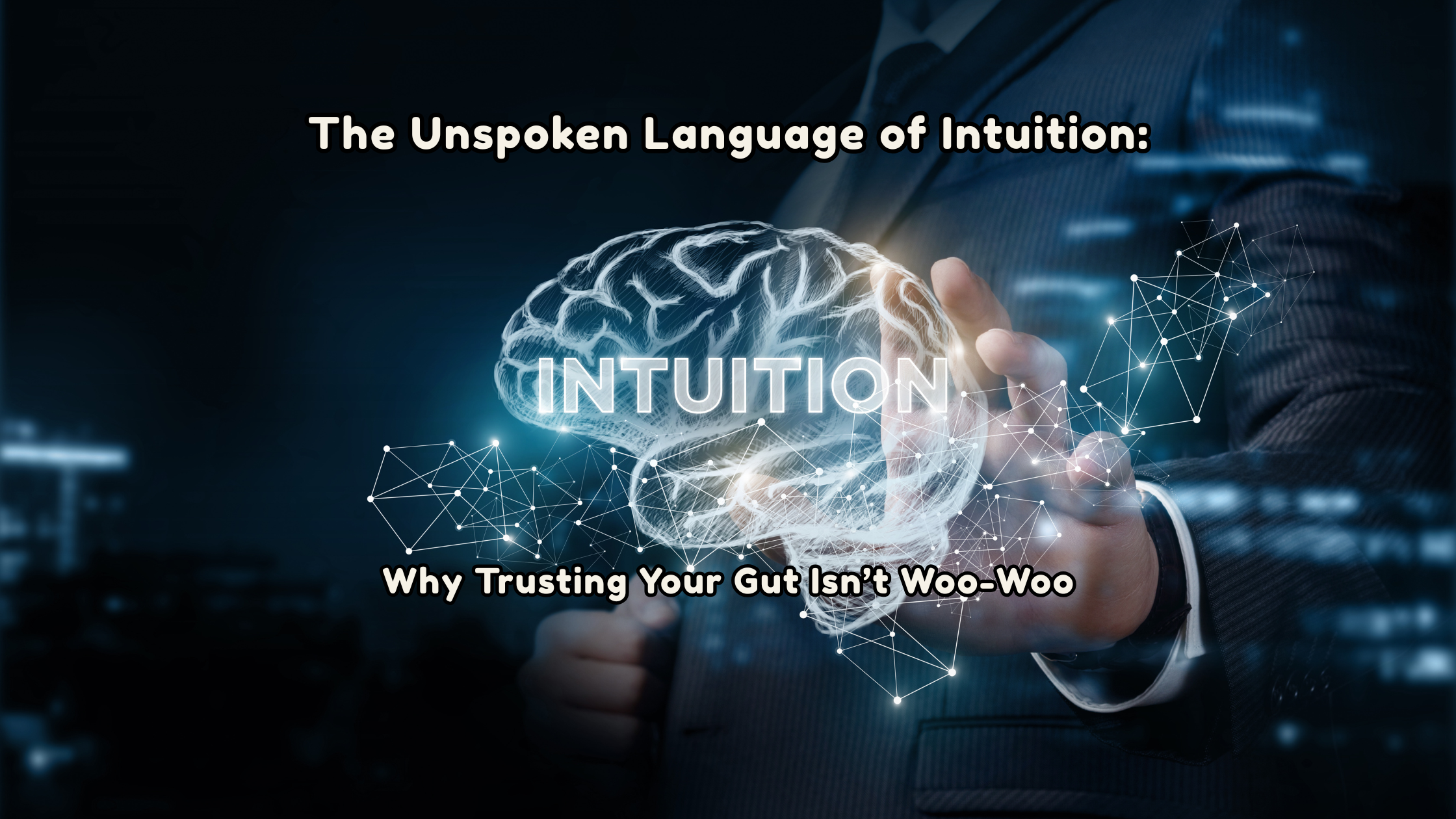The Unspoken Language of Intuition: Why Trusting Your Gut Isn’t Woo-Woo