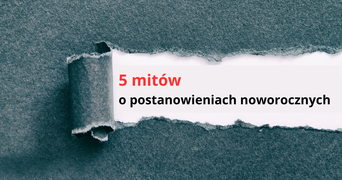 5 mitów o postanowieniach noworocznych, które warto znać zanim zaczniesz działać