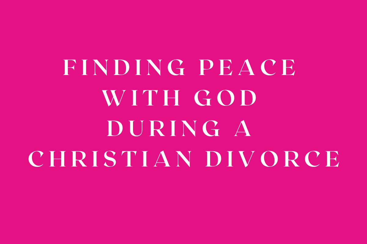 Finding Peace with God During a Christian Divorce