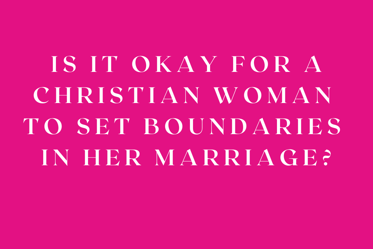 Is It Okay for a Christian Woman to Set Boundaries in Marriage?