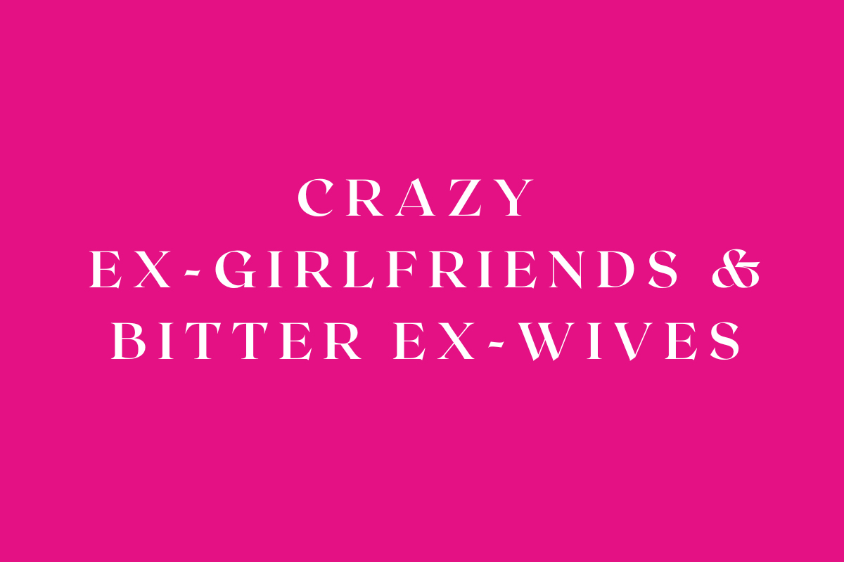 Crazy Ex-Girlfriends & Bitter Ex-Wives