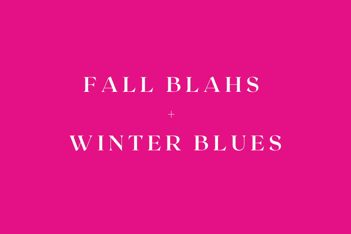 Fall Blahs & Winter Blues