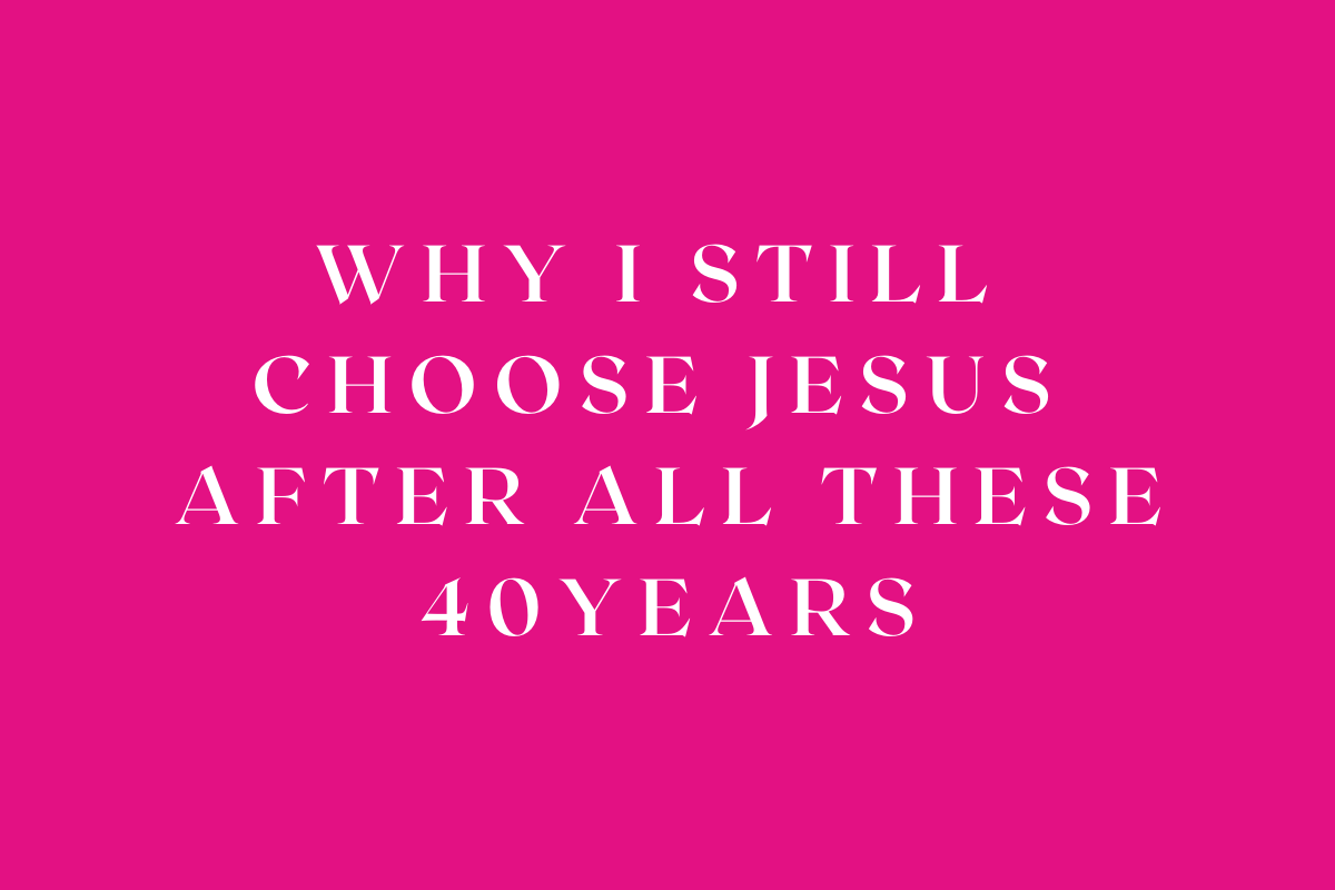 Why I Still Choose Jesus After All These Years: My 40th Spiritual Birthday Story