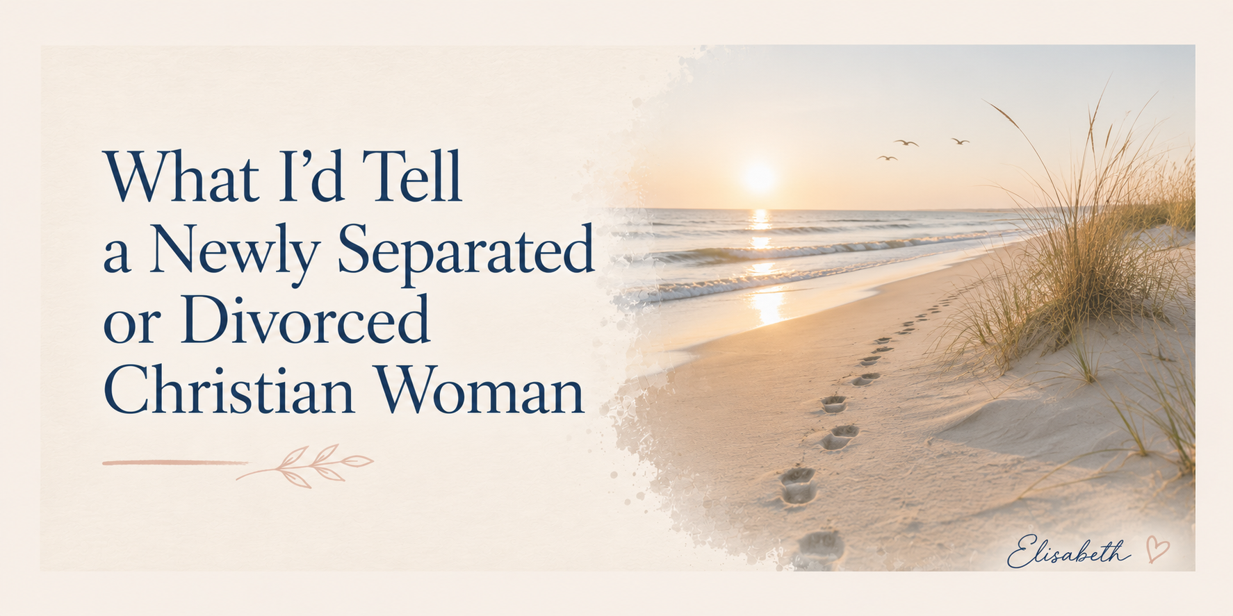 What I'd Tell a Newly Separated or Divorced Christian Woman