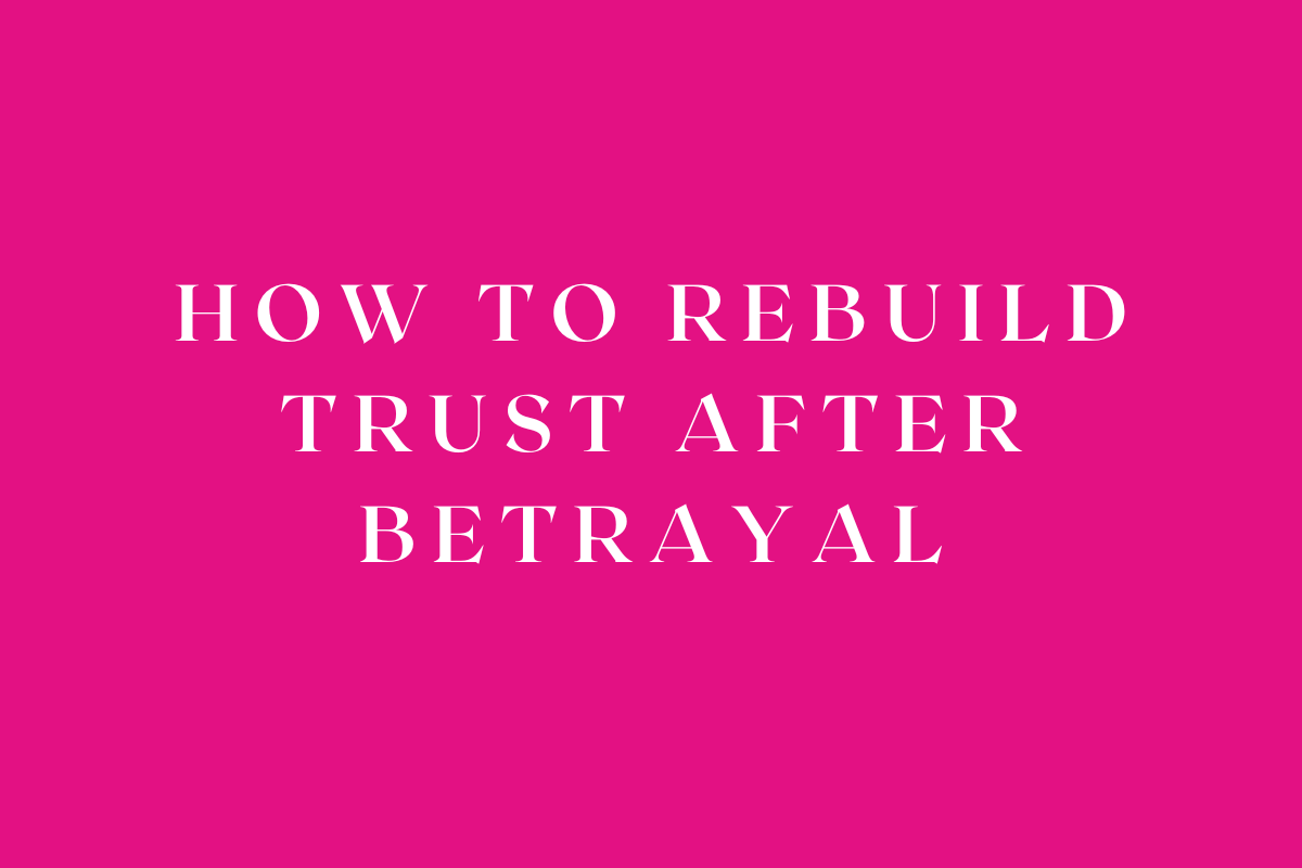 How to Rebuild Trust After Betrayal