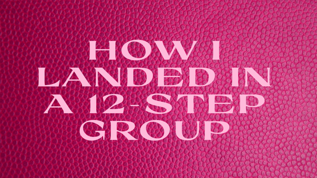 How I Landed in a 12-Step Group