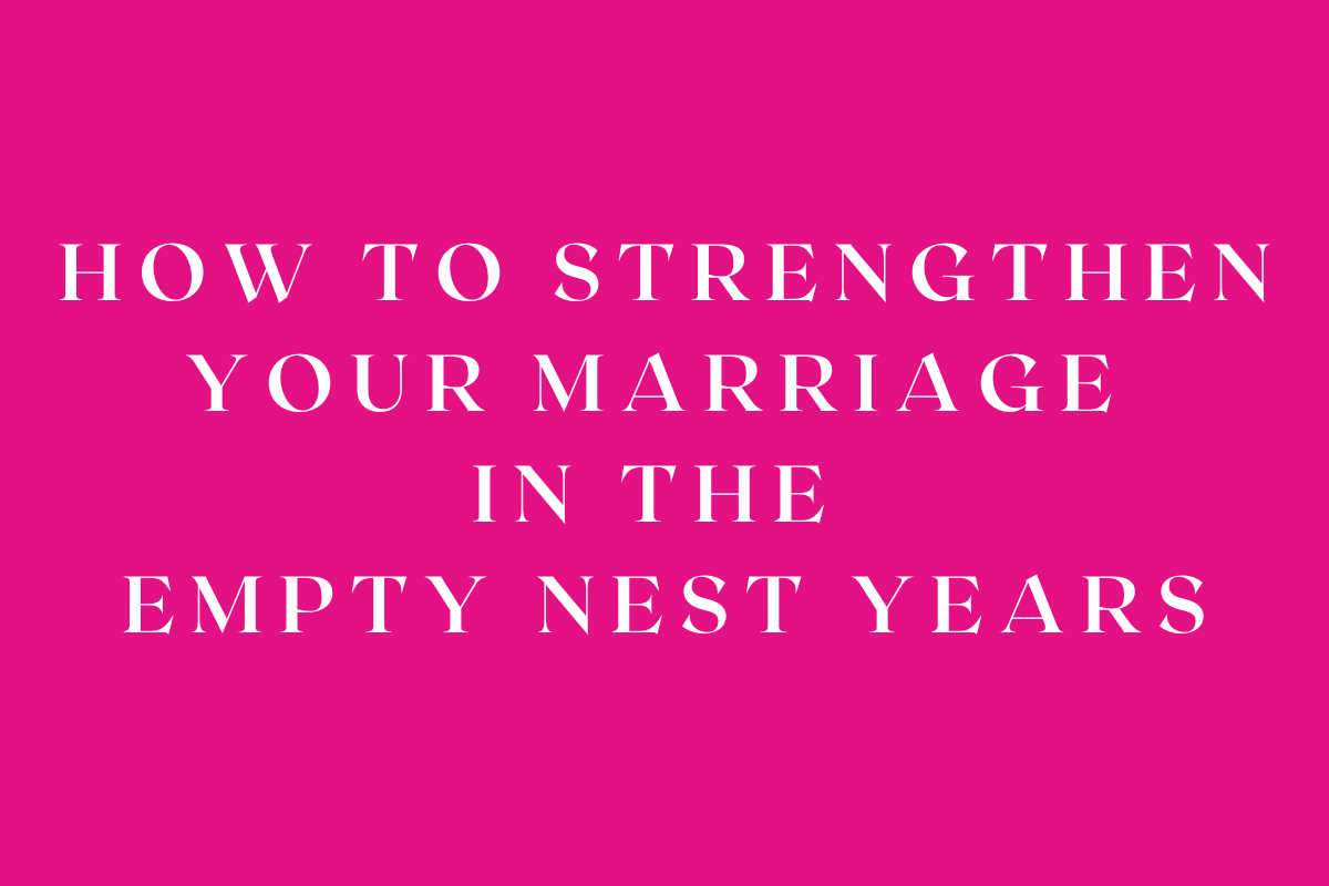 How to Strengthen Your Marriage in the Empty Nest Years