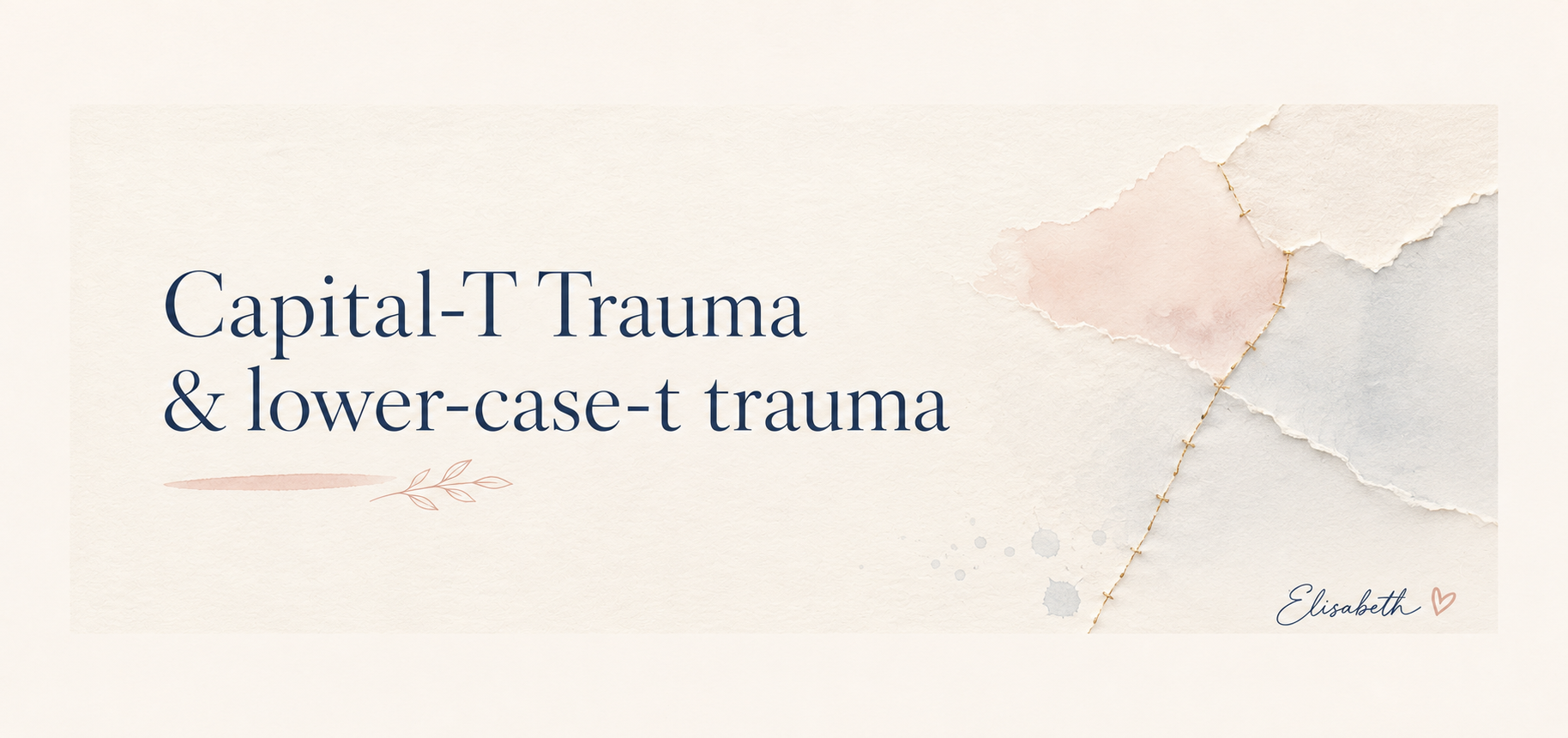 Capital-T Trauma & lower-case-t trauma