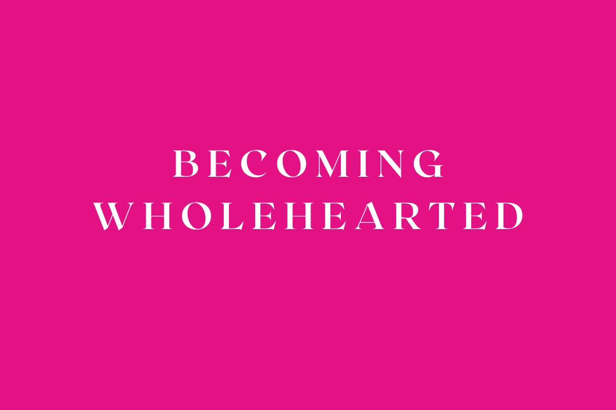 Becoming Wholehearted