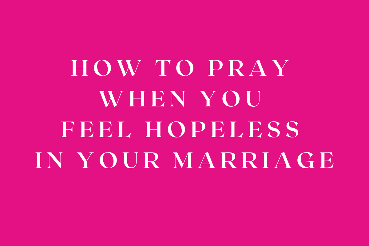 How to Pray When You Feel Hopeless in Your Marriage