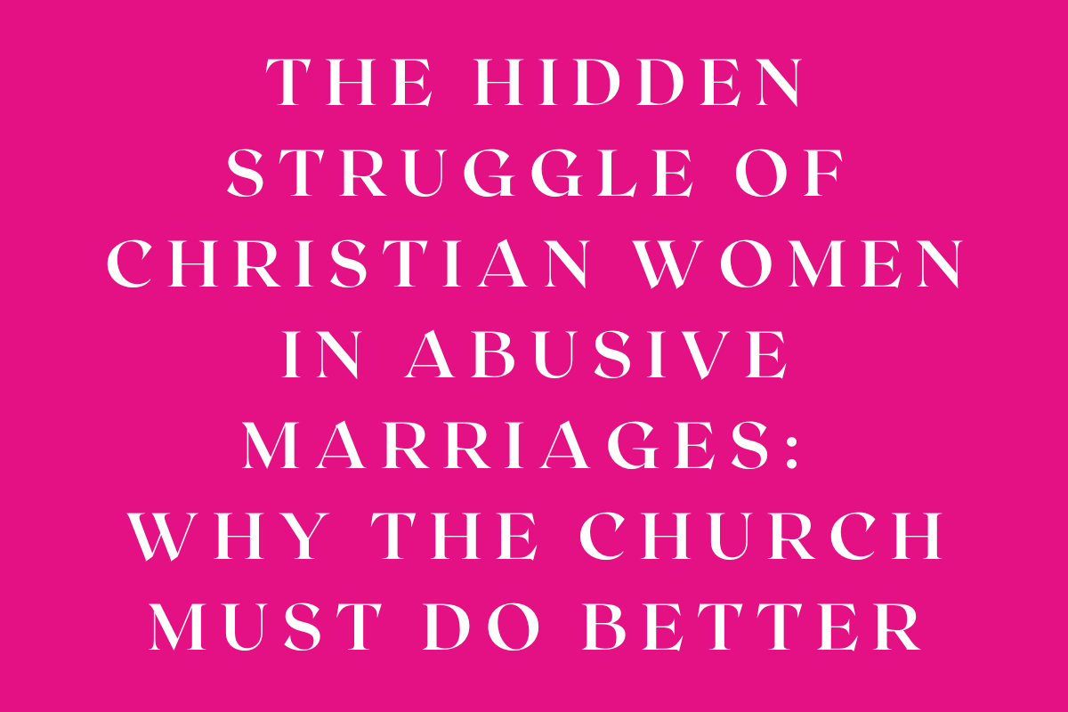 The Hidden Struggle of Christian Women in Abusive Marriages: Why the Church Must Do Better