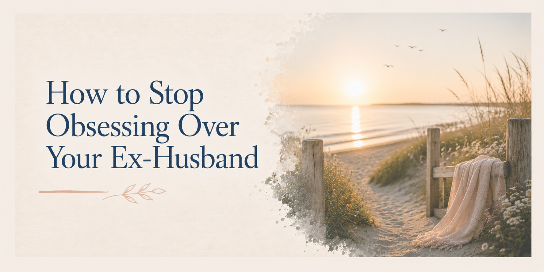 How to Stop Obsessing Over Your Ex-Husband