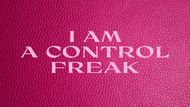 I am a Control Freak