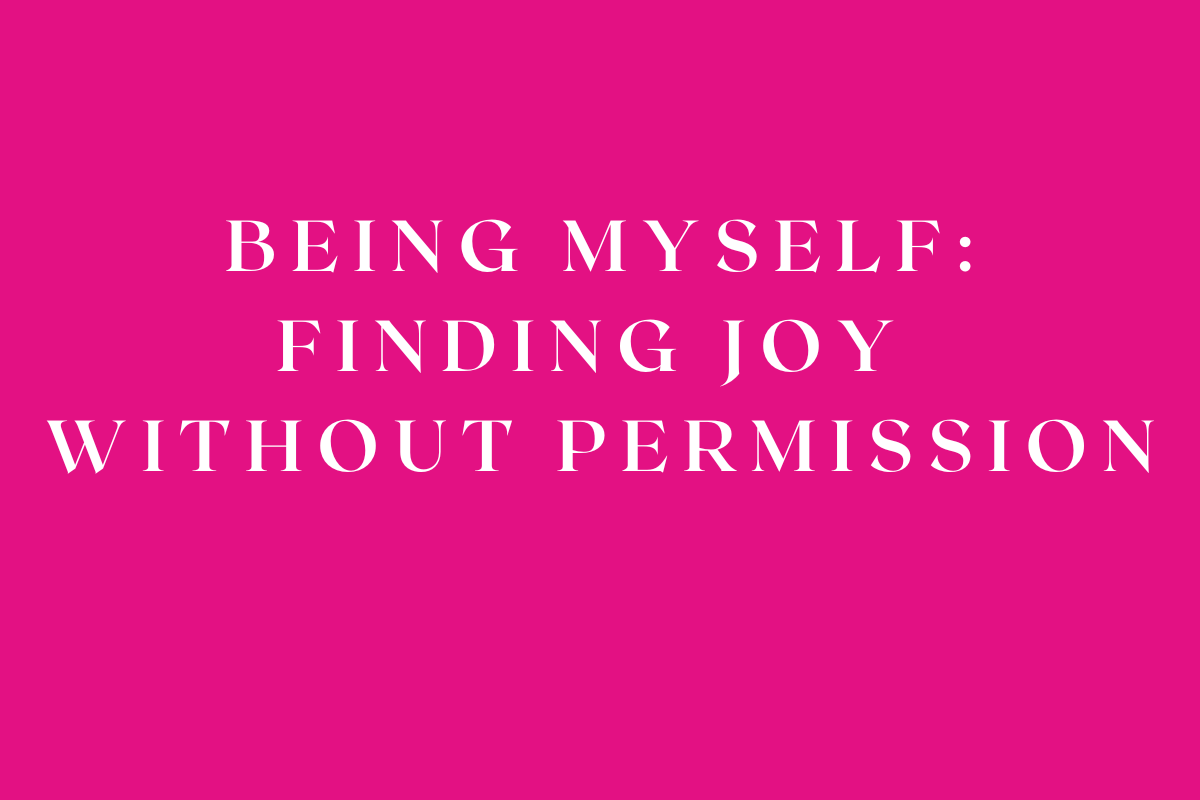 Being Myself: Finding Joy Without Permission