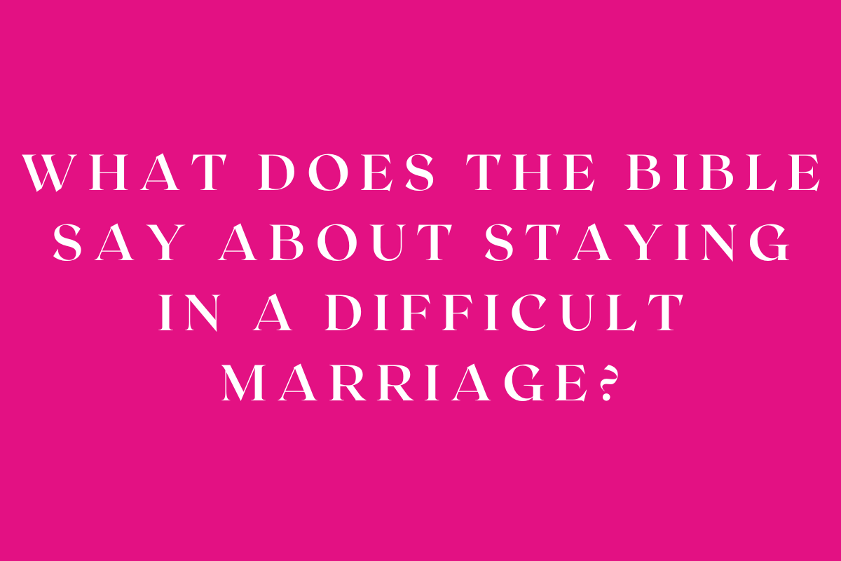 What Does the Bible Say About Staying in a Difficult Marriage?