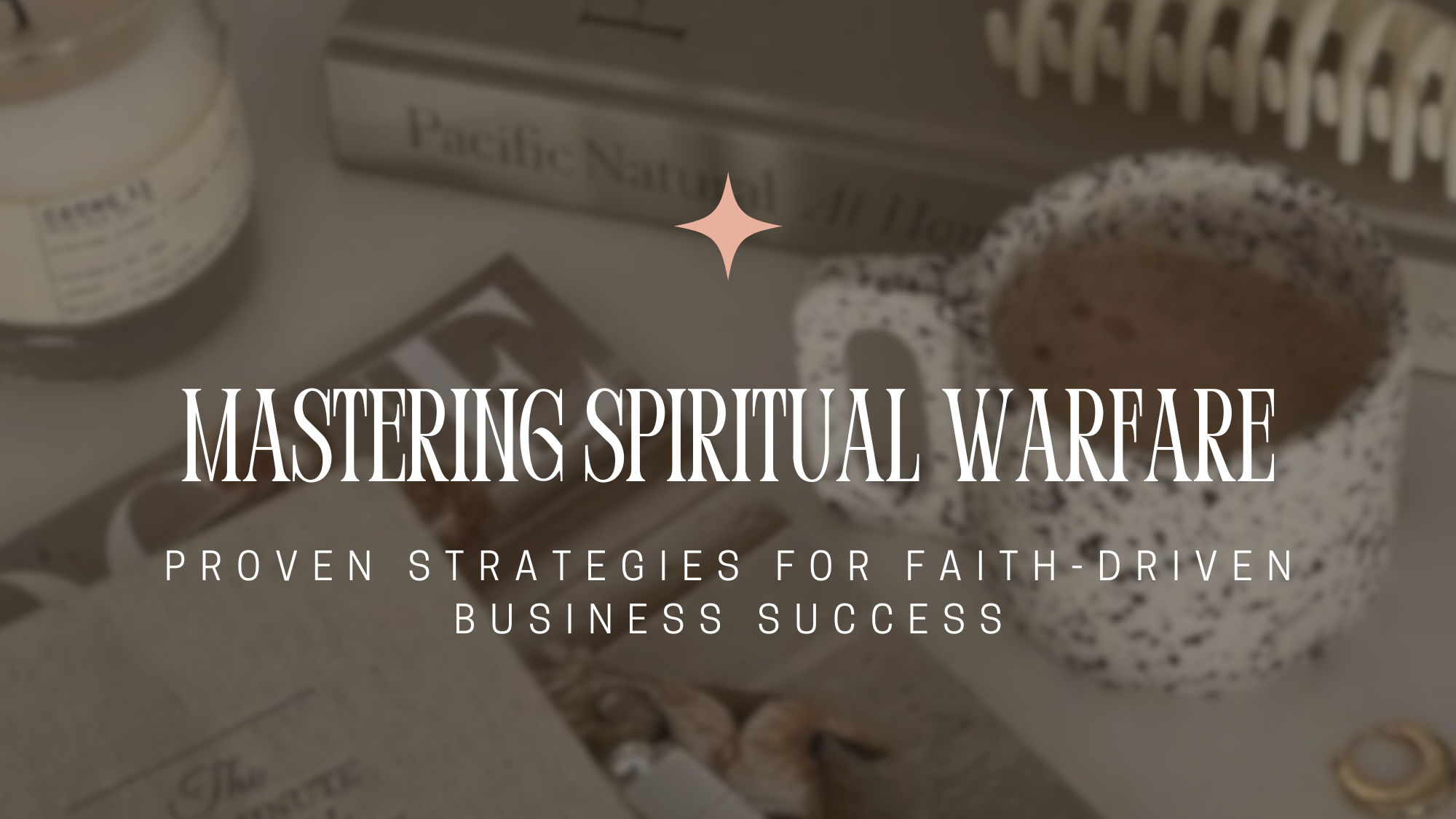 Mastering Spiritual Warfare: Proven Strategies for Faith-Driven Business Success