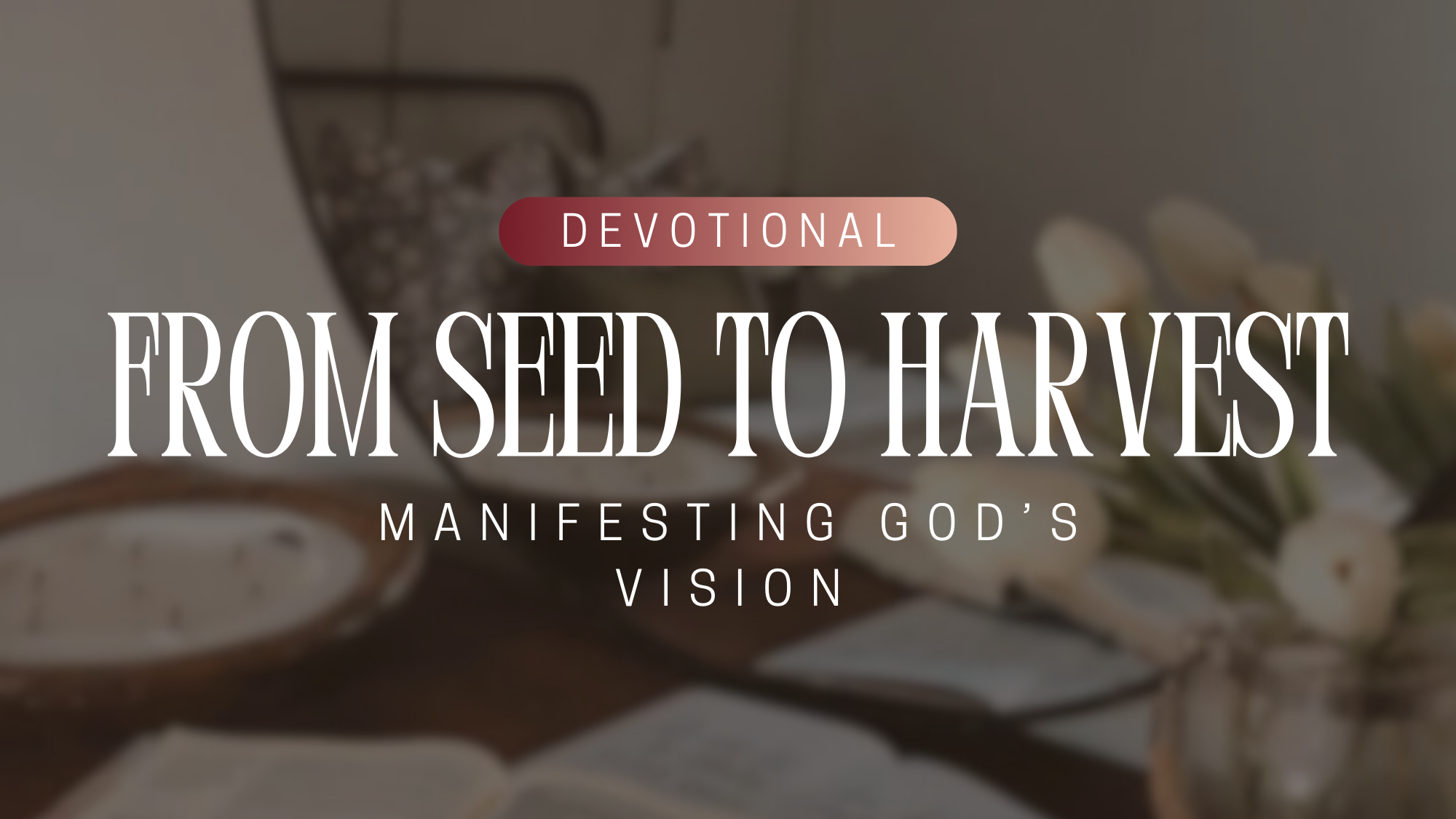 From Seed to Harvest: Manifesting God’s Vision