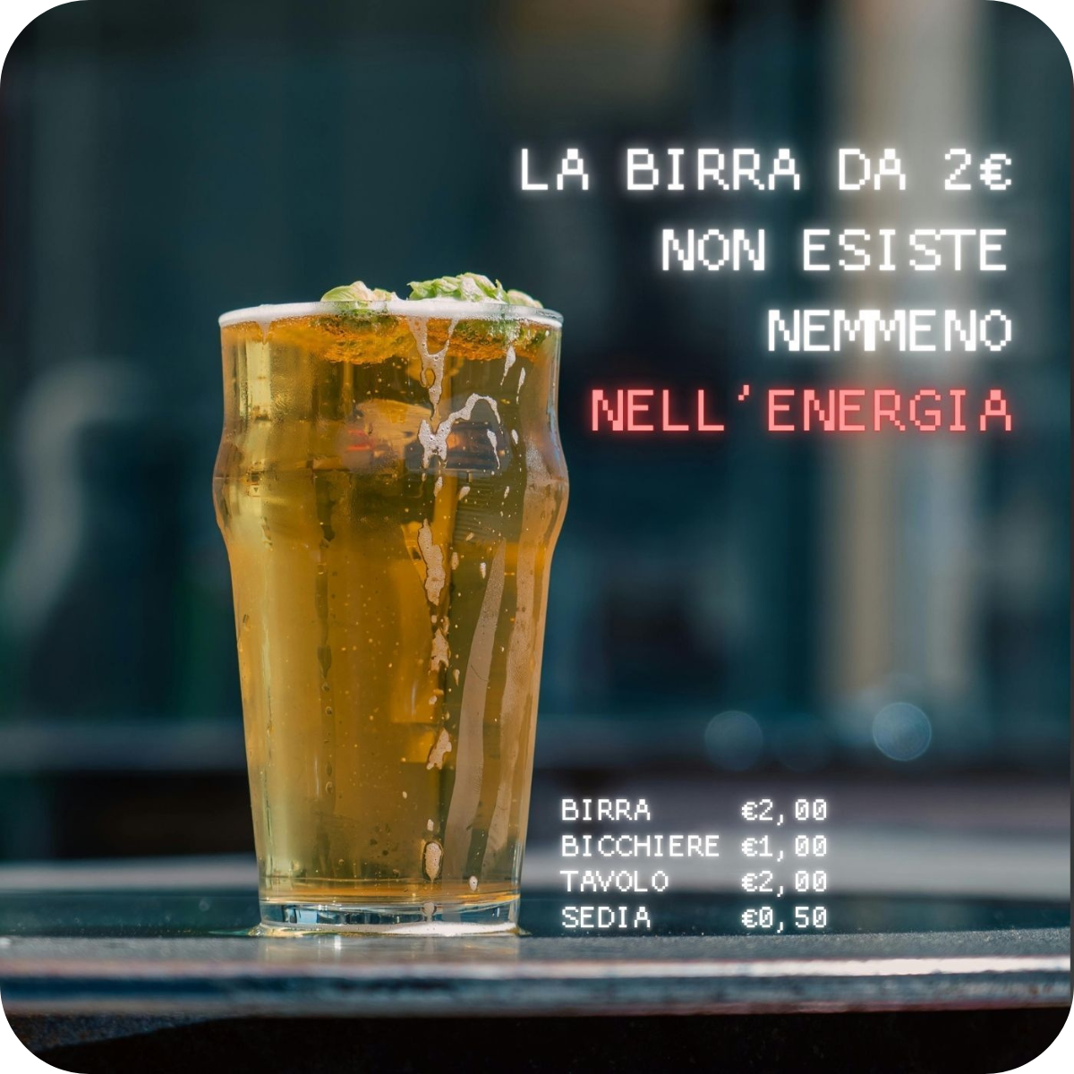 La birra da 2€ non esiste. E nemmeno l’energia a prezzo stracciato.