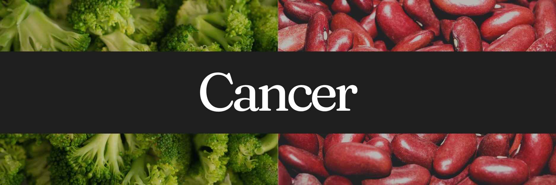 The image features a split background with images of broccoli on the left side and kidney beans on the right side. A bold black band runs across the center with the word “Cancer” written in white text.