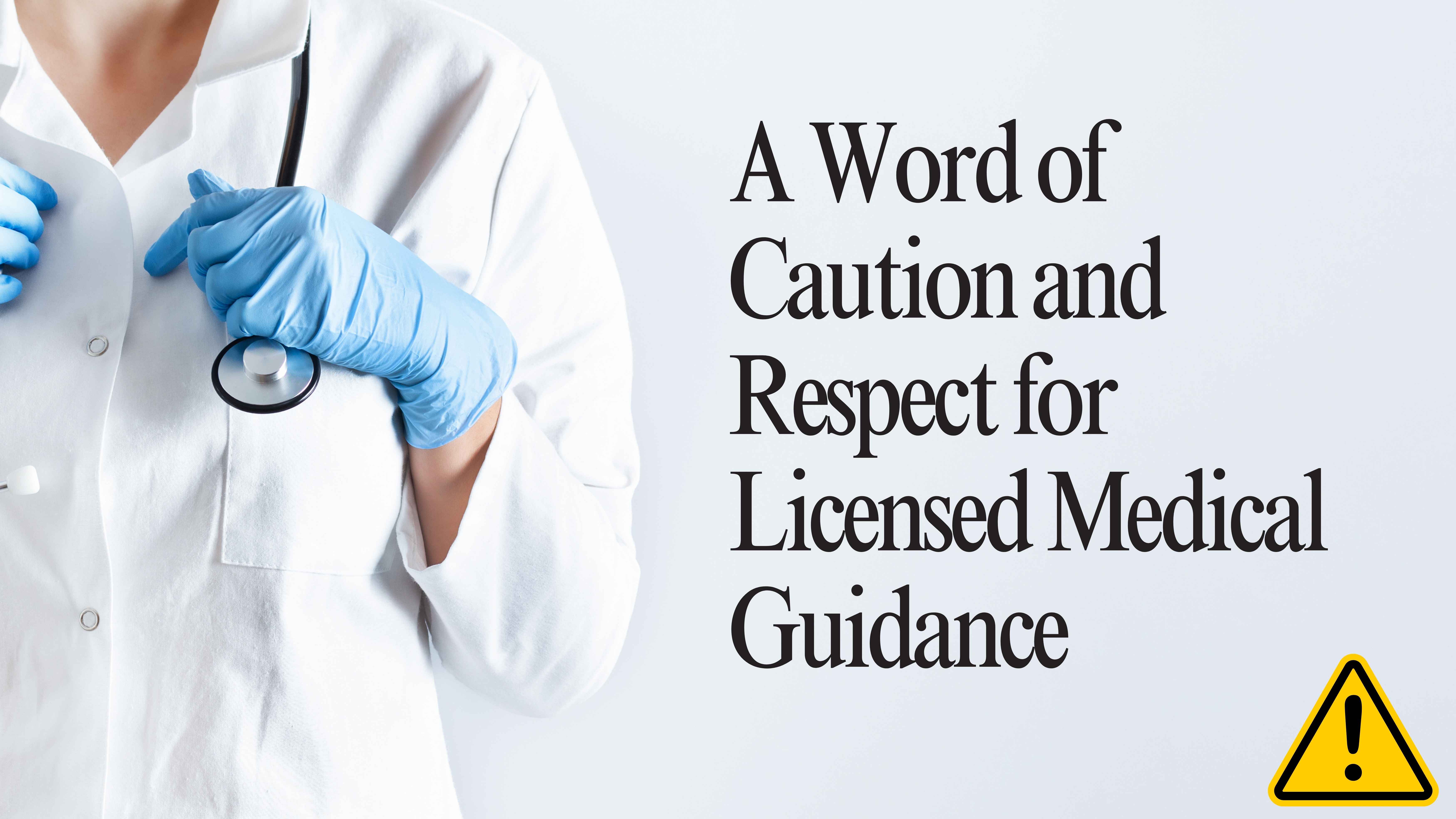 The image shows a healthcare professional in a white coat wearing blue medical gloves and holding a stethoscope, partially visible on the left side. The text on the right reads, “A Word of Caution and Respect for Licensed Medical Guidance.” At the bottom right corner, there is a yellow triangular warning icon with an exclamation mark, suggesting the importance of professional medical advice.