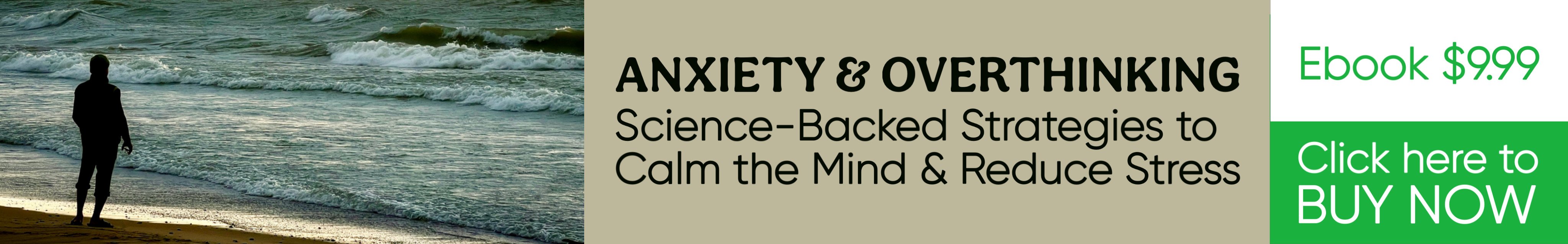 Advertisement banner for the ebook ‘Anxiety & Overthinking: Science-Backed Strategies to Calm the Mind & Reduce Stress.’ Left side shows a silhouette of a person standing on a beach, gazing at calm ocean waves. Right side features the ebook title, price of $9.99, and a green ‘Click here to BUY NOW’ button. The serene beach scene evokes calmness and introspection.