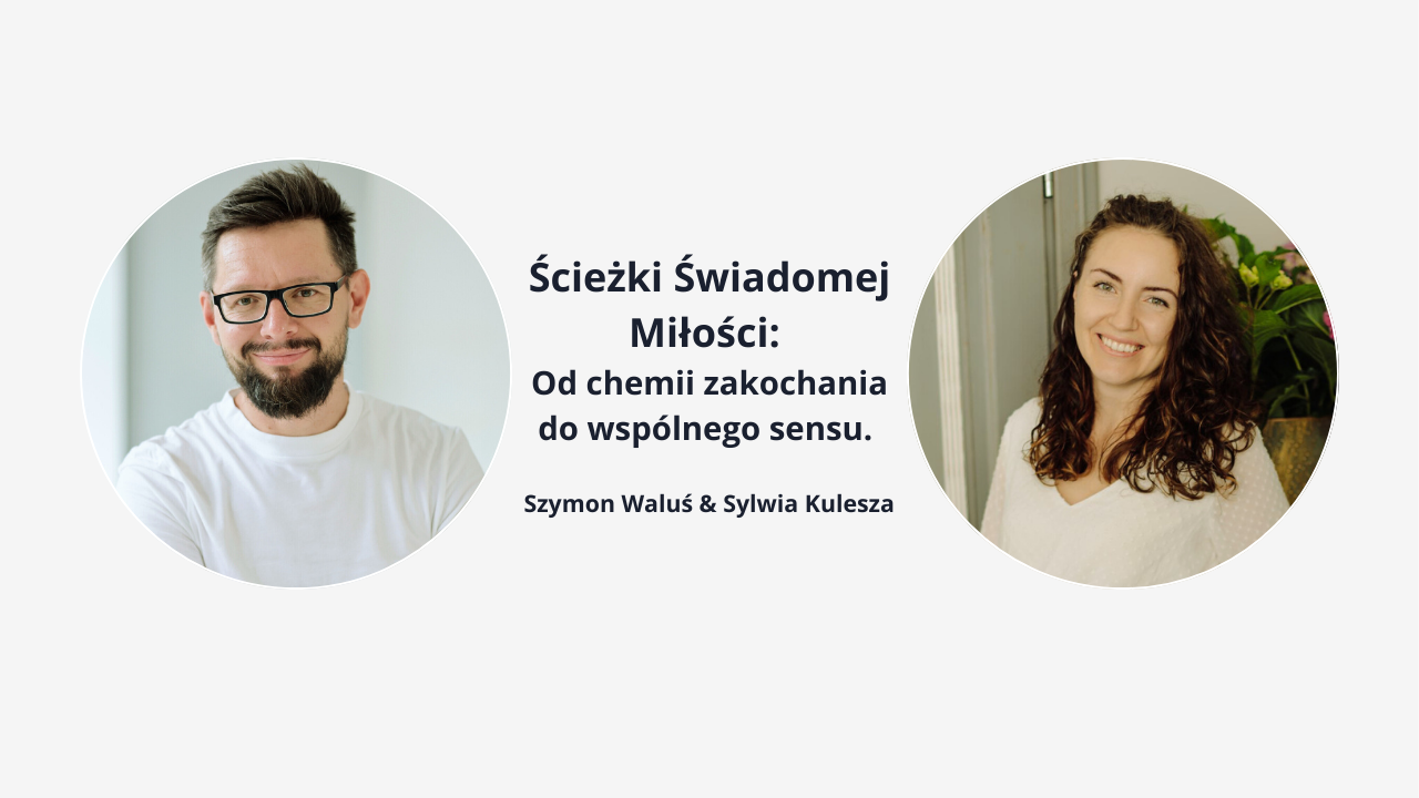 Ścieżki Świadomej Miłości: Od chemii zakochania do wspólnego sensu | Sylwia Kulesza & Szymon Waluś