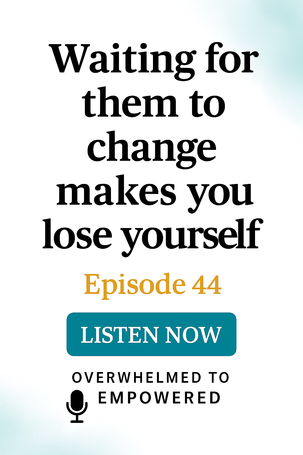 44 | 3 Reasons Waiting for Them to Change Will Keep You Stuck (and What to Do Instead)