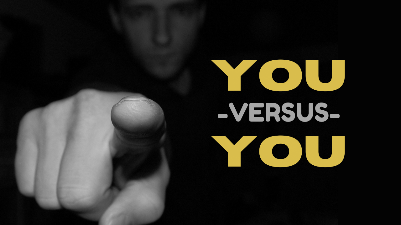 It's YOU vs YOU...Always!