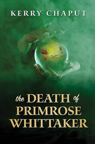 The Death of Primrose Whittaker by Kerry Chaput