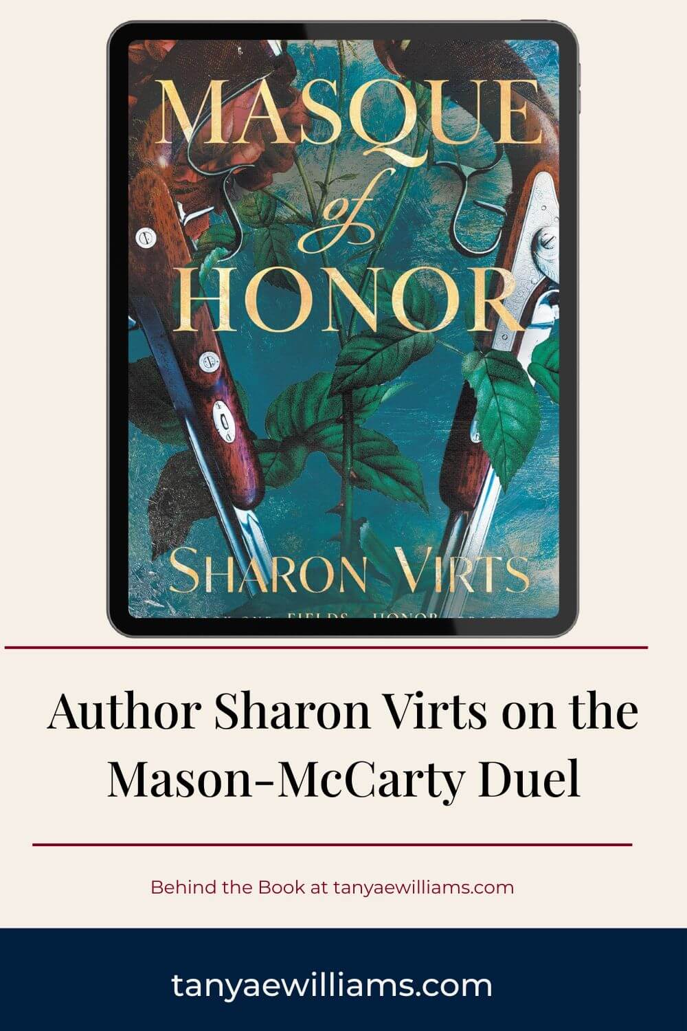 Tablet displaying the book cover for Masque of Honor by Sharon Virts, featuring dueling pistols entwined with rose vines against a teal background. Text overlay reads "Author Sharon Virts on the Mason-McCarty Duel" with "Behind the Book at tanyaewilliams.com.