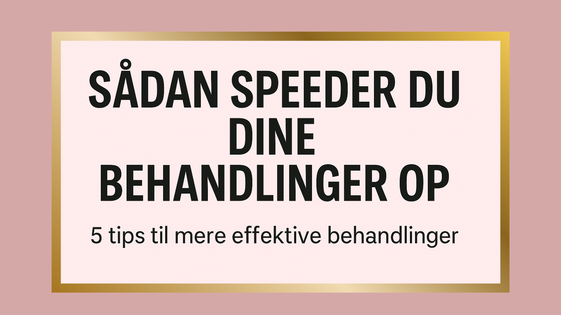 ⚡Sådan speeder du dine behandlinger op – uden at gå på kompromis