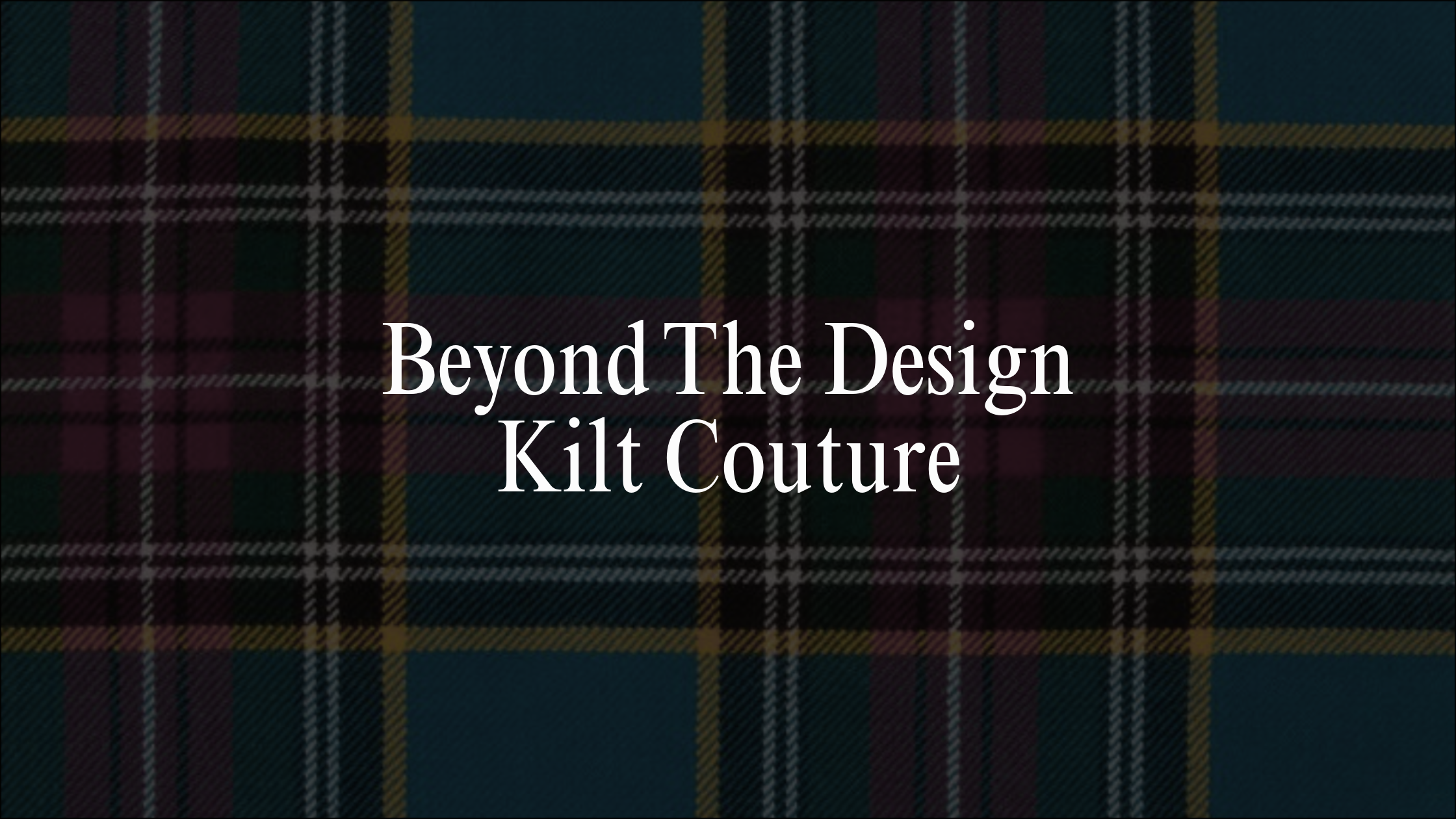 Beyond The Design - Kilt Couture