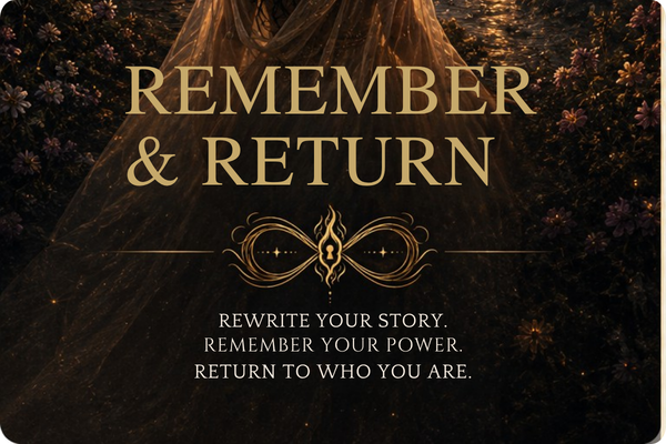 Remember & Return, !2 weeks 1:1 support. rewrite your story. Remember your power. return to who you are.