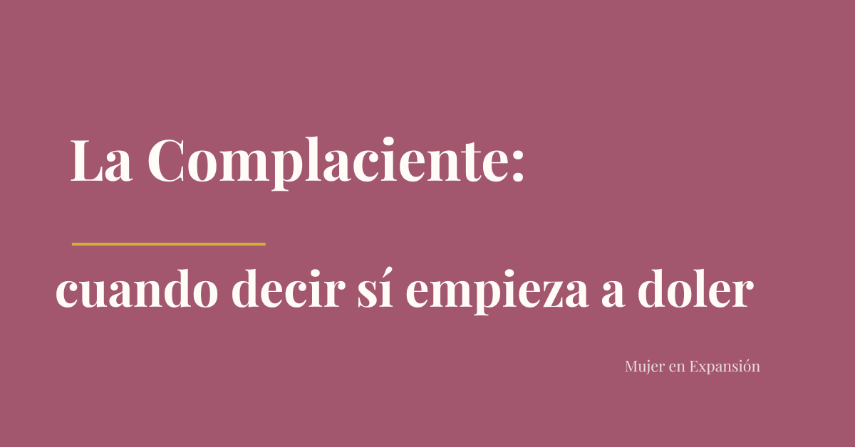 La Complaciente: cuando decir “sí” te aleja de ti