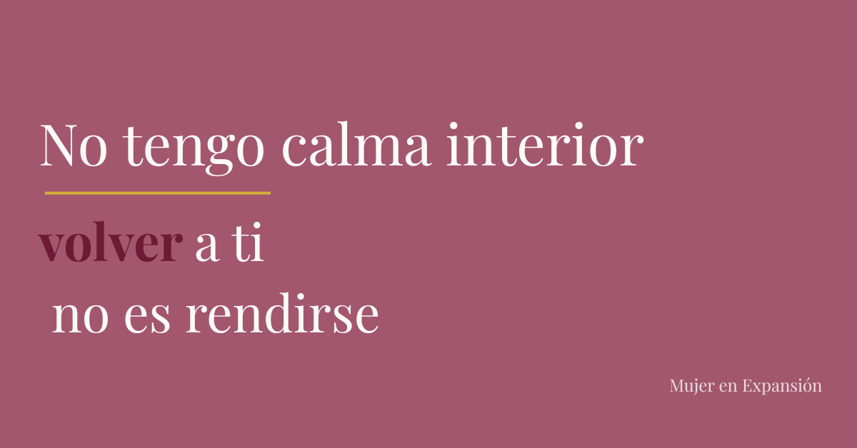 No tengo calma interior: volver a ti no es rendirse