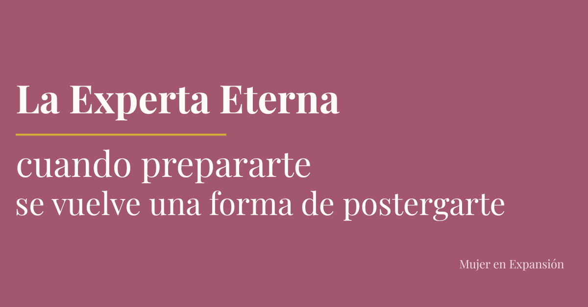 La Experta Eterna: cuando prepararte se vuelve una forma de postergarte