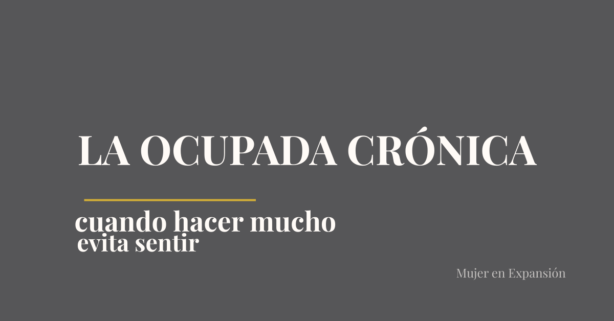 La Ocupada Crónica: cuando hacer mucho evita sentir