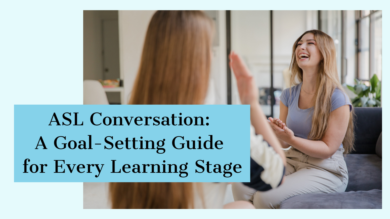 ASL Conversation: A Goal Setting Guide for Every Learning Stage