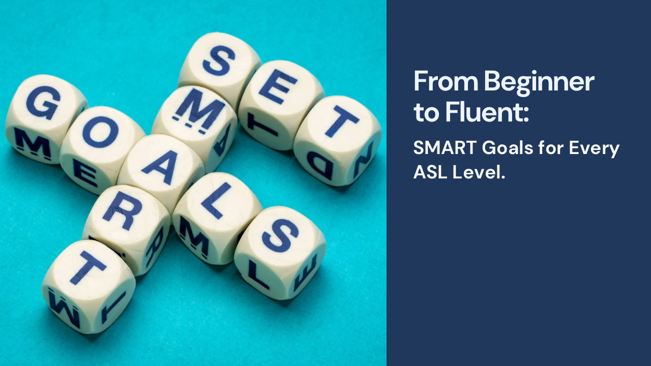 From Beginner to Fluent: SMART Goals for Every ASL Level