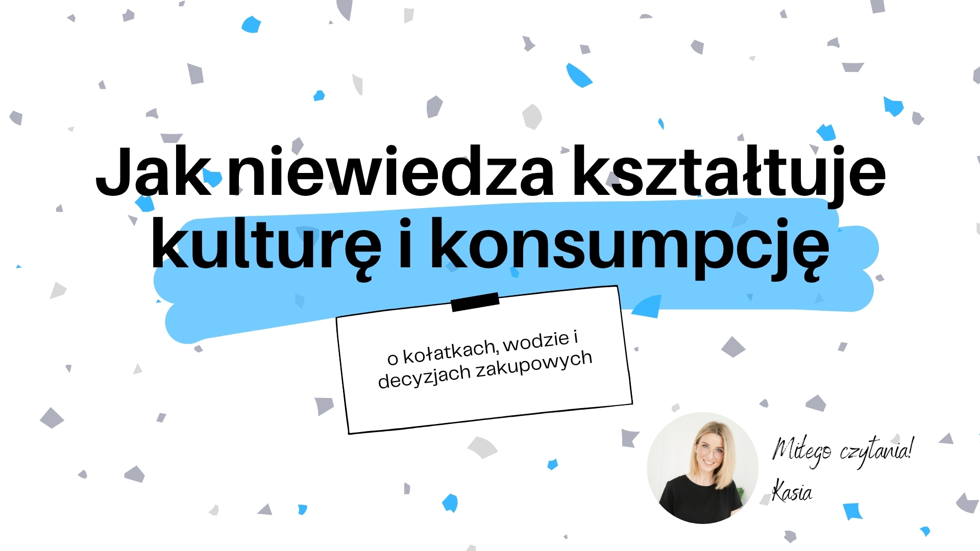 Jak niewiedza kształtuje kulturę i konsumpcję: o kołatkach, wodzie i decyzjach zakupowych.