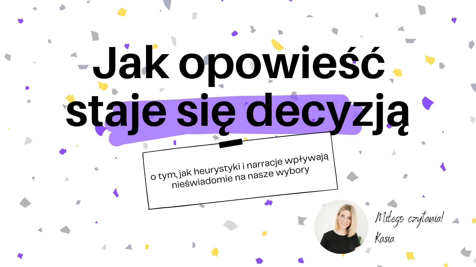 Jak opowieść staje się decyzją: o tym, jak heurystyki i narracje wpływają nieświadomie na nasze wybory