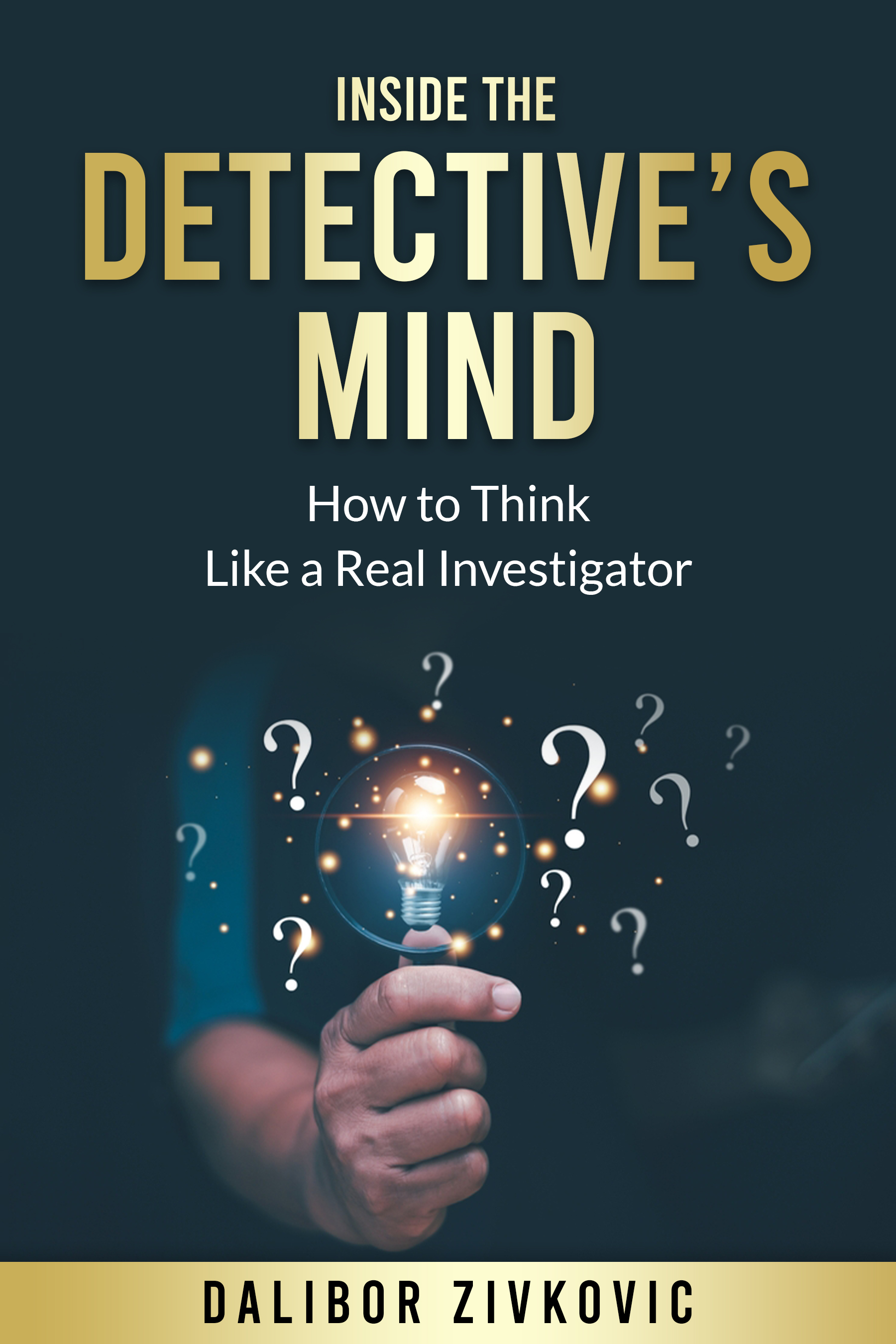 Book cover of 'Inside the Detective’s Mind' by Dalibor Zivkovic, featuring a hand holding a glowing lightbulb surrounded by floating question marks on a dark background