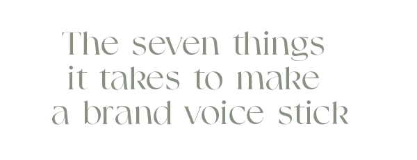 The seven most important things you can do to make a brand voice stick