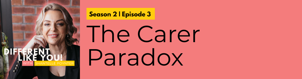 Different Like You podcast - The Carer Paradox - Shantelle Poynter