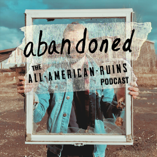 Cover art - abandoned: The All-American Ruins Podcast